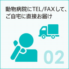 動物病院にTEL/FAXして、ご自宅に直接お届け